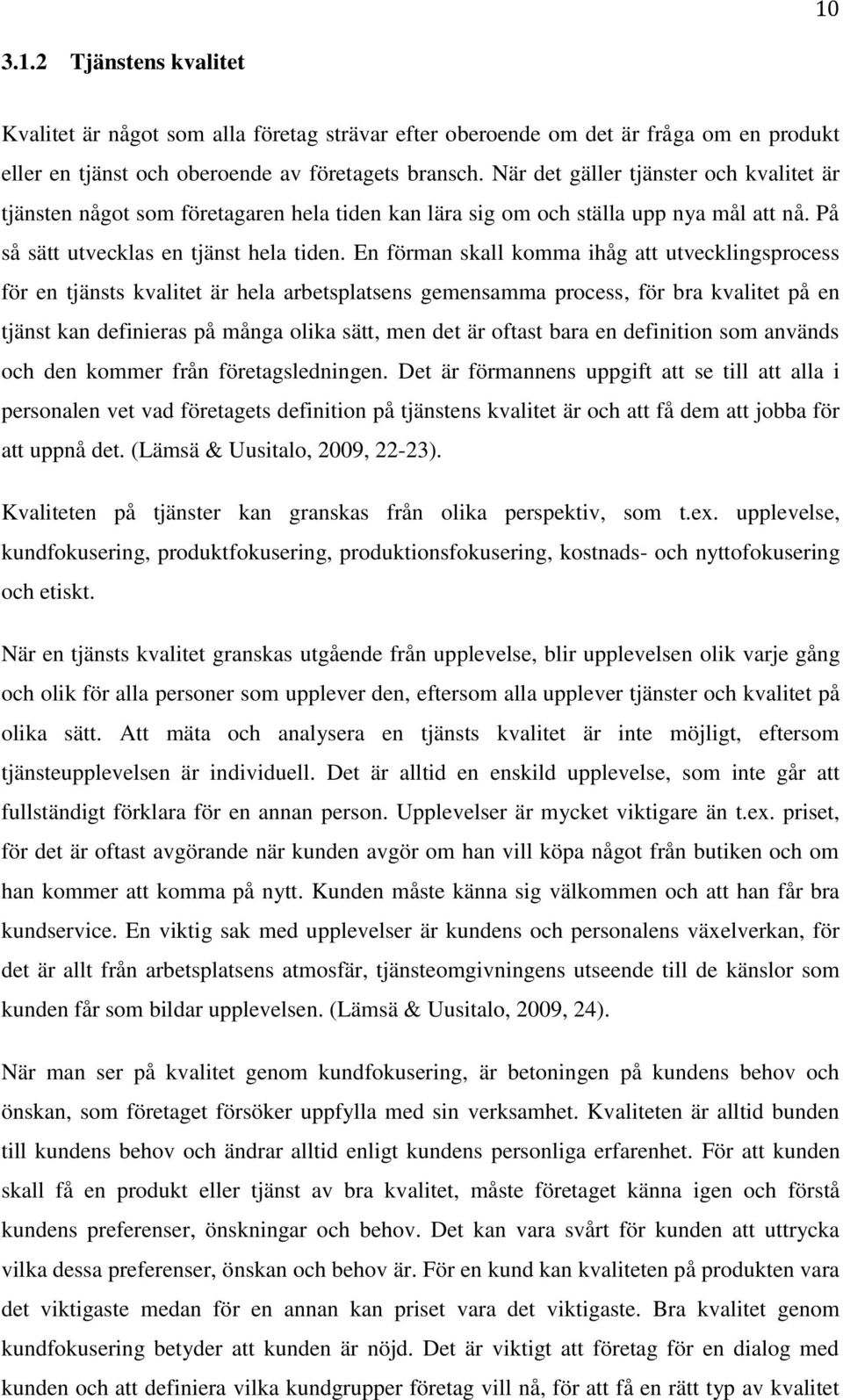 En förman skall komma ihåg att utvecklingsprocess för en tjänsts kvalitet är hela arbetsplatsens gemensamma process, för bra kvalitet på en tjänst kan definieras på många olika sätt, men det är