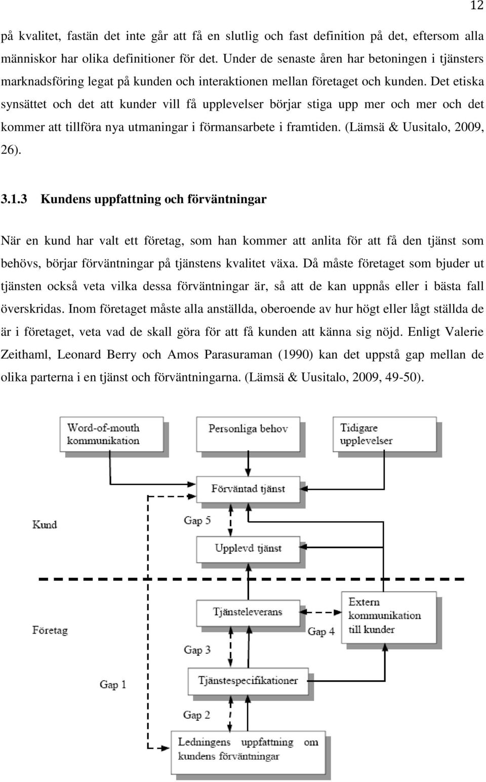 Det etiska synsättet och det att kunder vill få upplevelser börjar stiga upp mer och mer och det kommer att tillföra nya utmaningar i förmansarbete i framtiden. (Lämsä & Uusitalo, 2009, 26). 3.1.