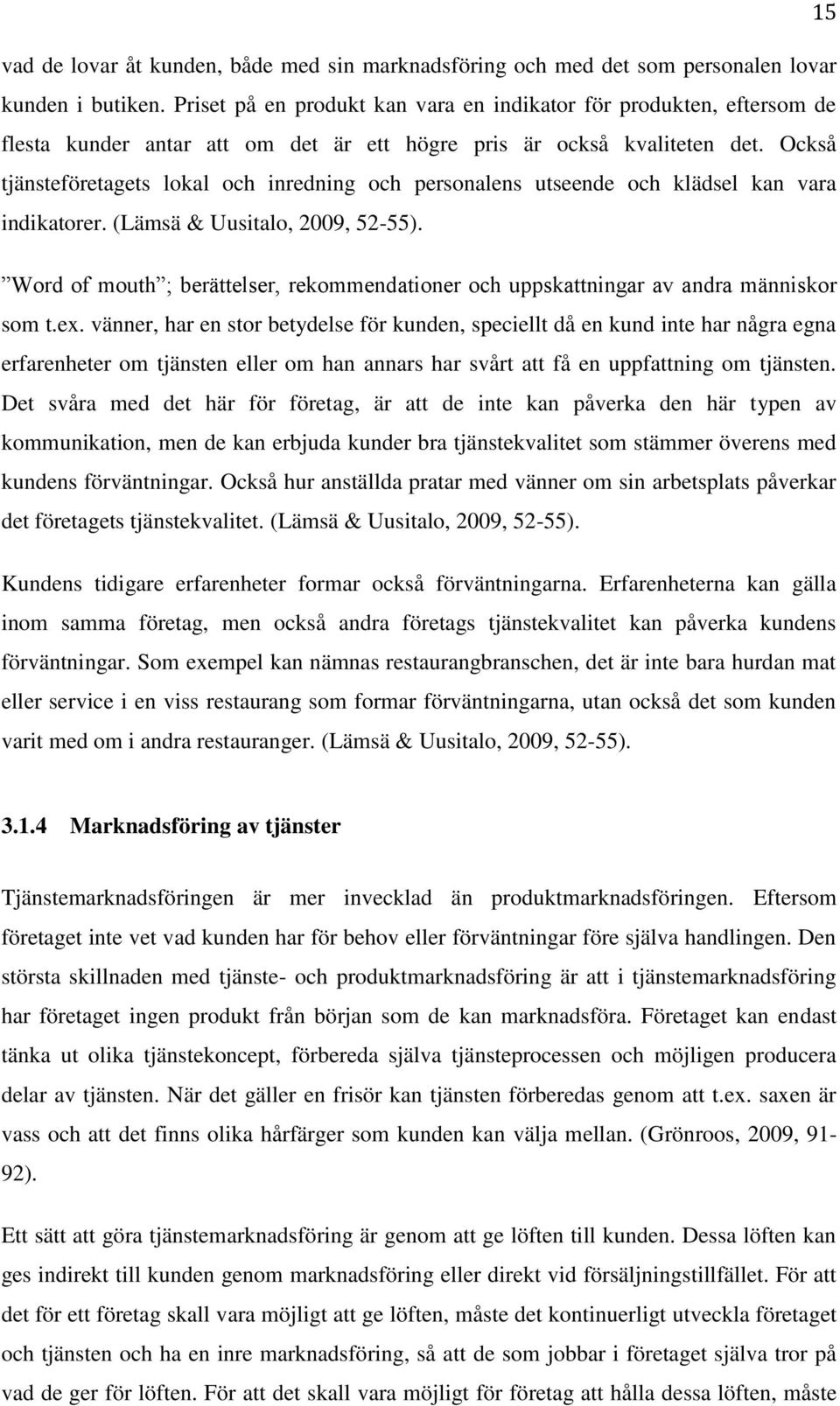 Också tjänsteföretagets lokal och inredning och personalens utseende och klädsel kan vara indikatorer. (Lämsä & Uusitalo, 2009, 52-55).