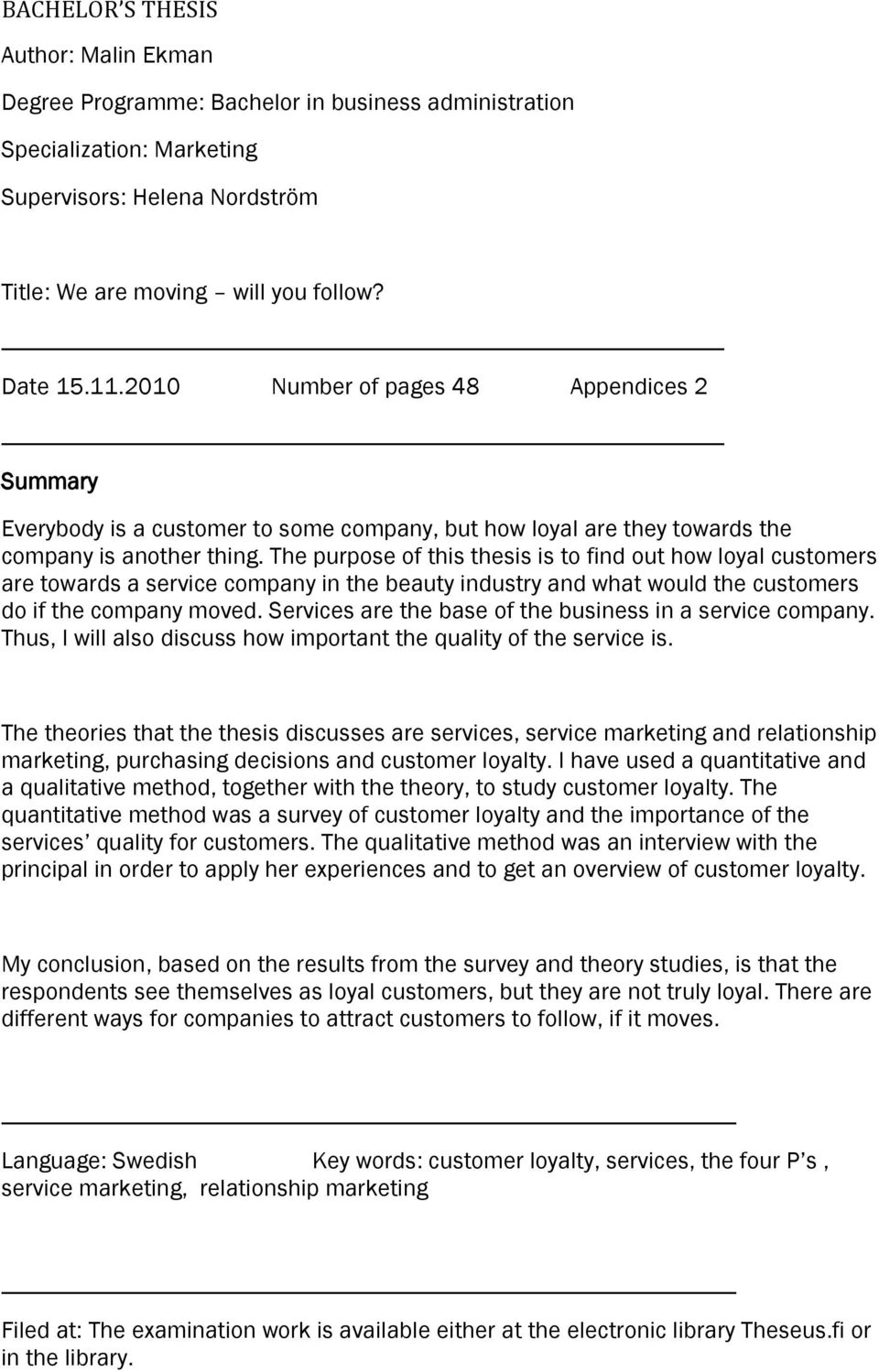 The purpose of this thesis is to find out how loyal customers are towards a service company in the beauty industry and what would the customers do if the company moved.