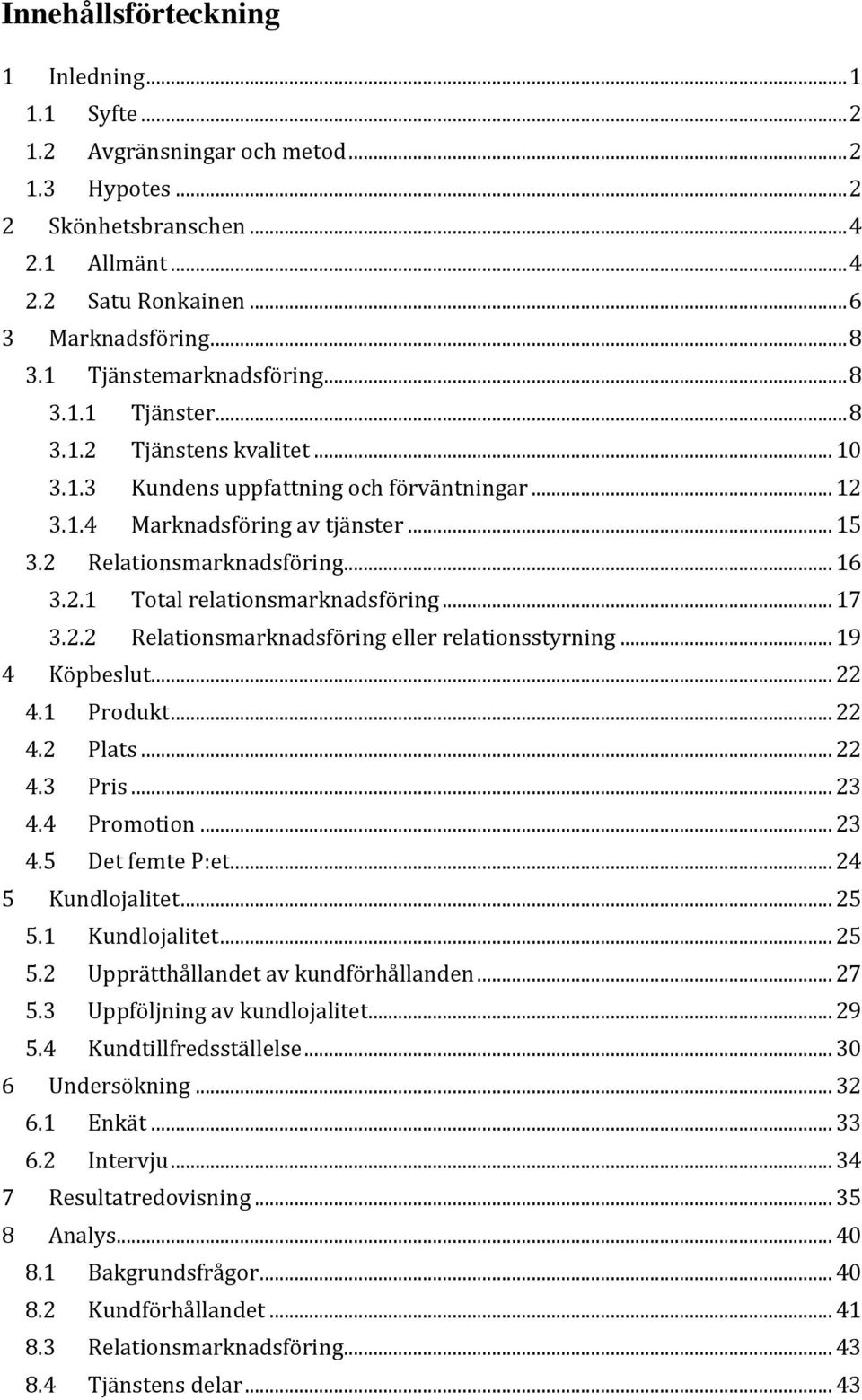 .. 16 3.2.1 Total relationsmarknadsföring... 17 3.2.2 Relationsmarknadsföring eller relationsstyrning... 19 4 Köpbeslut... 22 4.1 Produkt... 22 4.2 Plats... 22 4.3 Pris... 23 4.4 Promotion... 23 4.5 Det femte P:et.