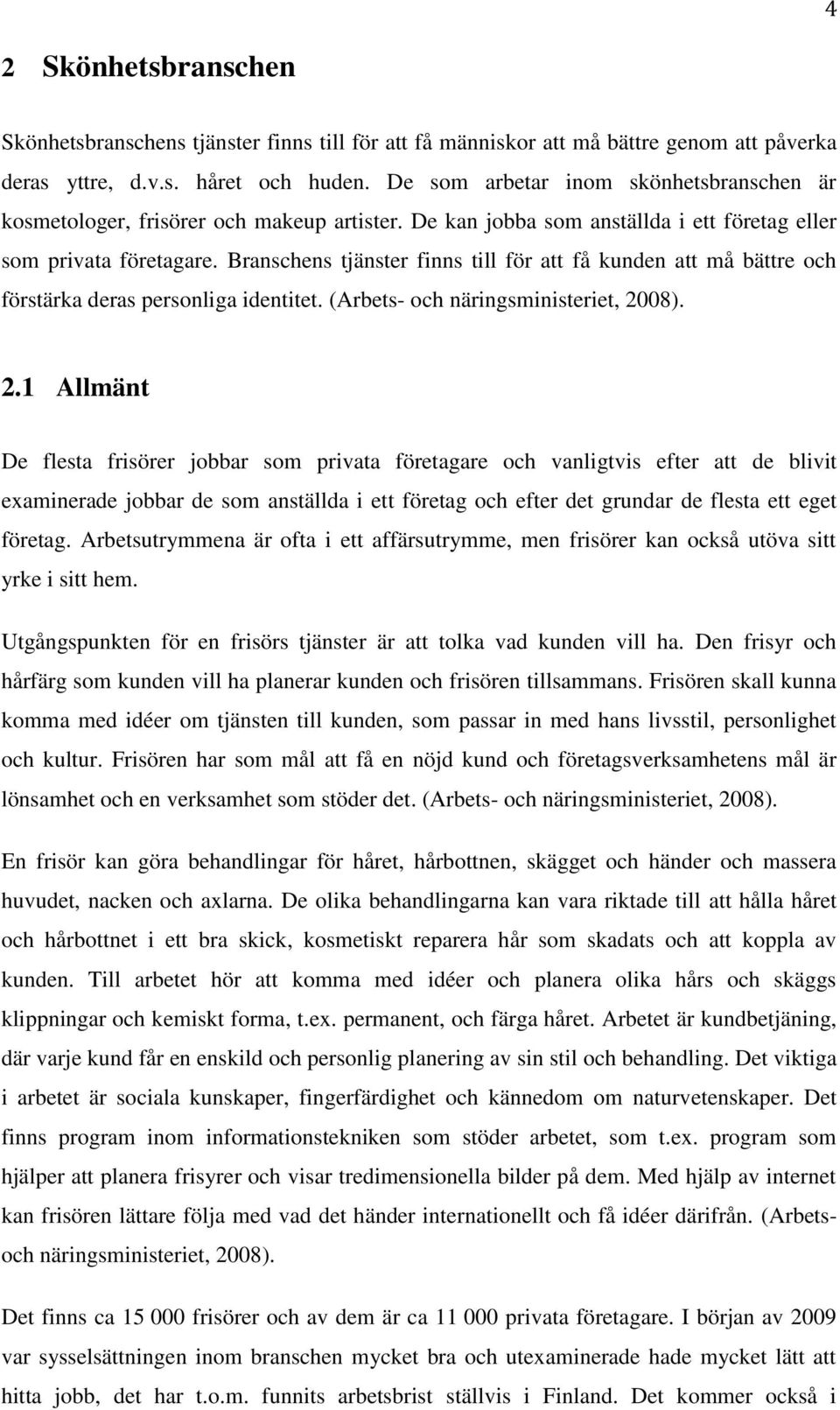 Branschens tjänster finns till för att få kunden att må bättre och förstärka deras personliga identitet. (Arbets- och näringsministeriet, 20