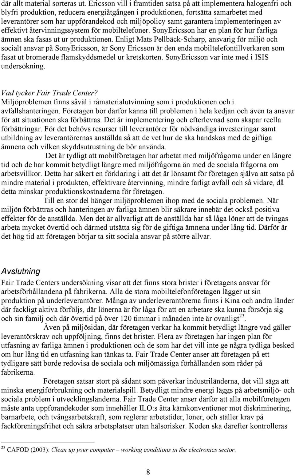 miljöpolicy samt garantera implementeringen av effektivt återvinningssystem för mobiltelefoner. SonyEricsson har en plan för hur farliga ämnen ska fasas ut ur produktionen.