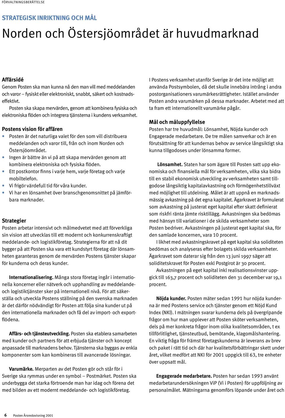 Postens vision för affären Posten är det naturliga valet för den som vill distribuera meddelanden och varor till, från och inom Norden och Östersjöområdet.
