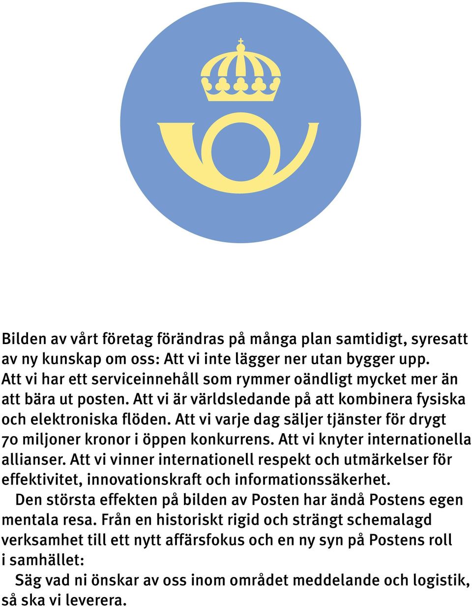 Att vi varje dag säljer tjänster för drygt 70 miljoner kronor i öppen konkurrens. Att vi knyter internationella allianser.