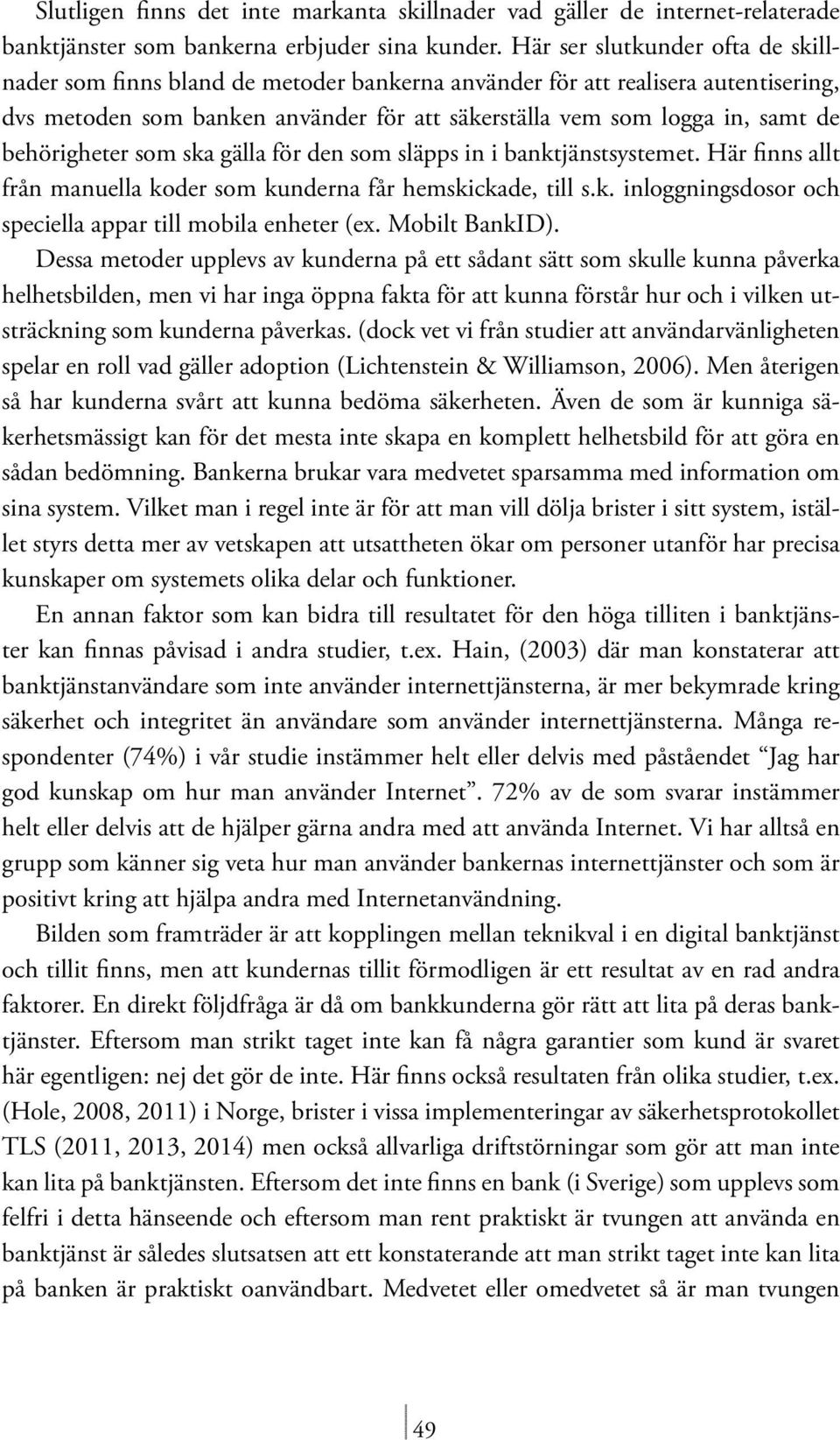 behörigheter som ska gälla för den som släpps in i banktjänstsystemet. Här finns allt från manuella koder som kunderna får hemskickade, till s.k. inloggningsdosor och speciella appar till mobila enheter (ex.