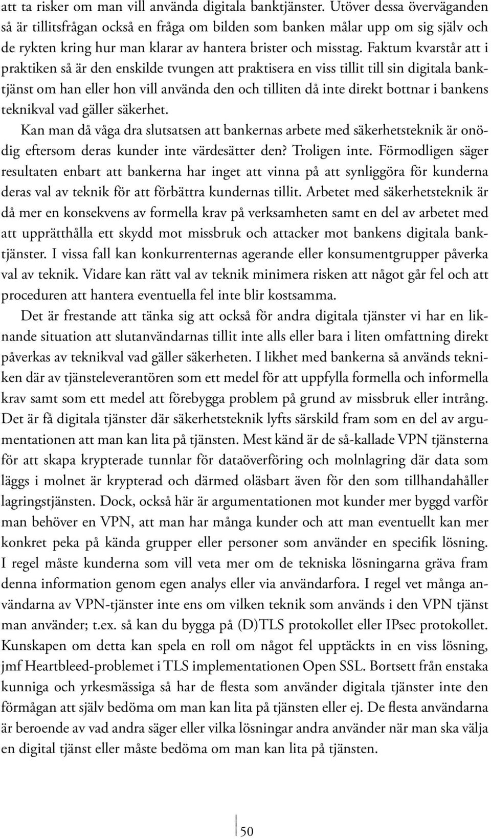 Faktum kvarstår att i praktiken så är den enskilde tvungen att praktisera en viss tillit till sin digitala banktjänst om han eller hon vill använda den och tilliten då inte direkt bottnar i bankens