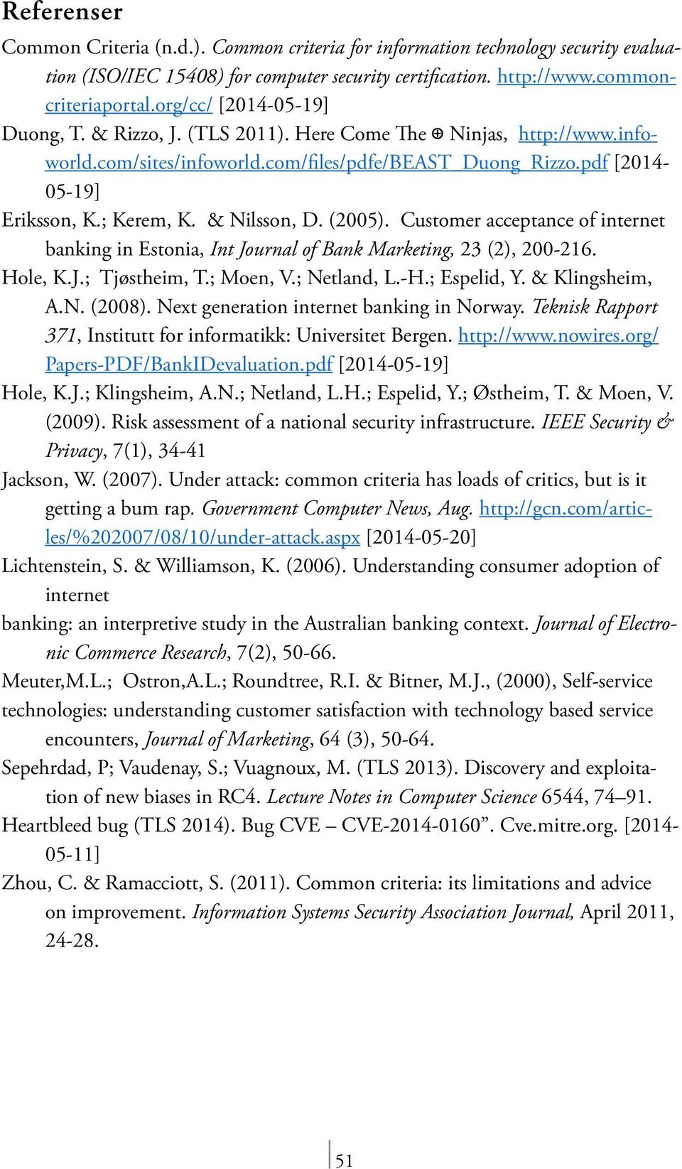& Nilsson, D. (2005). Customer acceptance of internet banking in Estonia, Int Journal of Bank Marketing, 23 (2), 200-216. Hole, K.J.; Tjøstheim, T.; Moen, V.; Netland, L.-H.; Espelid, Y.