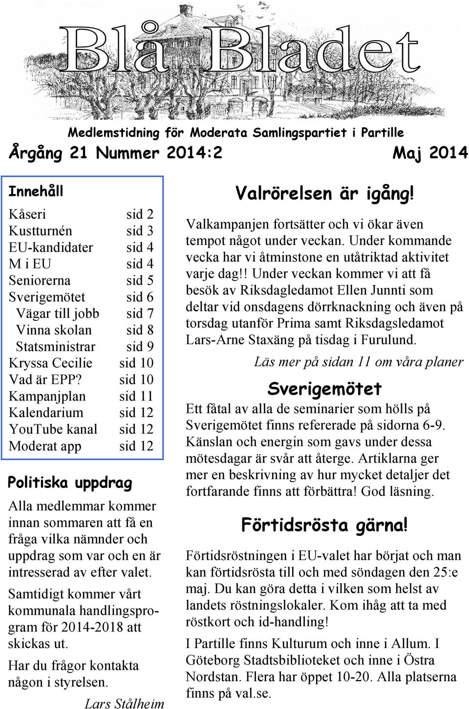 sid 10 Kampanjplan sid 11 Kalendarium sid 12 YouTube kanal sid 12 Moderat app sid 12 Politiska uppdrag Alla medlemmar kommer innan sommaren att få en fråga vilka nämnder och uppdrag som var och en är