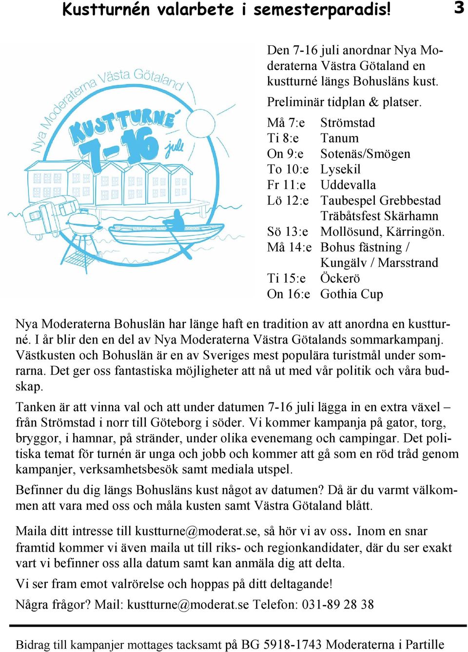 Må 14:e Bohus fästning / Kungälv / Marsstrand Ti 15:e Öckerö On 16:e Gothia Cup Nya Moderaterna Bohuslän har länge haft en tradition av att anordna en kustturné.