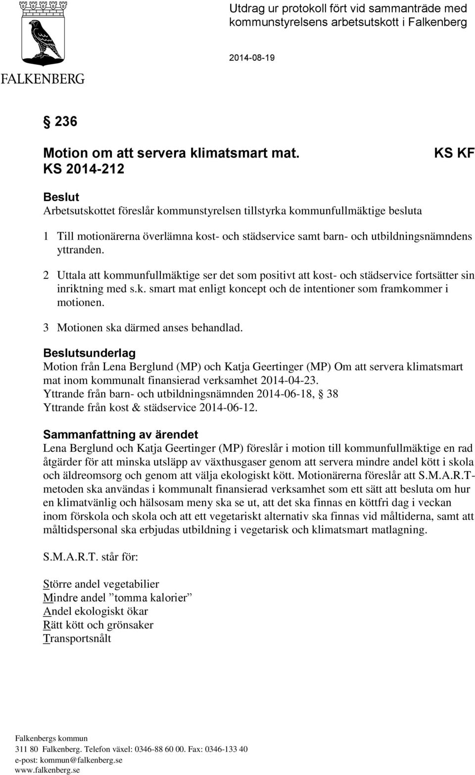 2 Uttala att kommunfullmäktige ser det som positivt att kost- och städservice fortsätter sin inriktning med s.k. smart mat enligt koncept och de intentioner som framkommer i motionen.