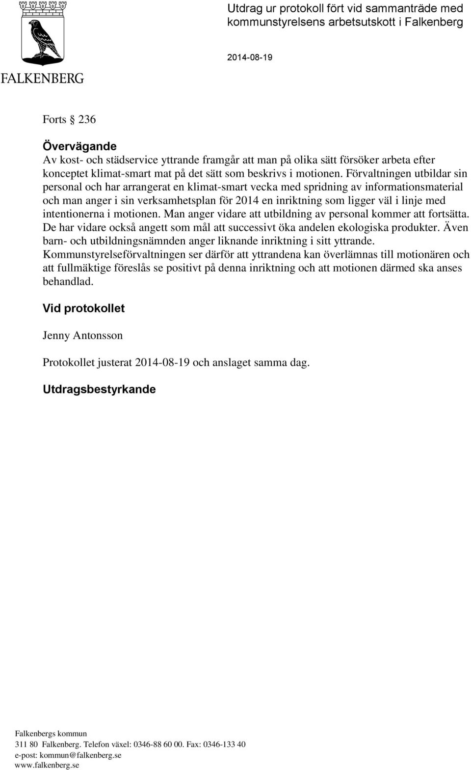 Förvaltningen utbildar sin personal och har arrangerat en klimat-smart vecka med spridning av informationsmaterial och man anger i sin verksamhetsplan för 2014 en inriktning som ligger väl i linje