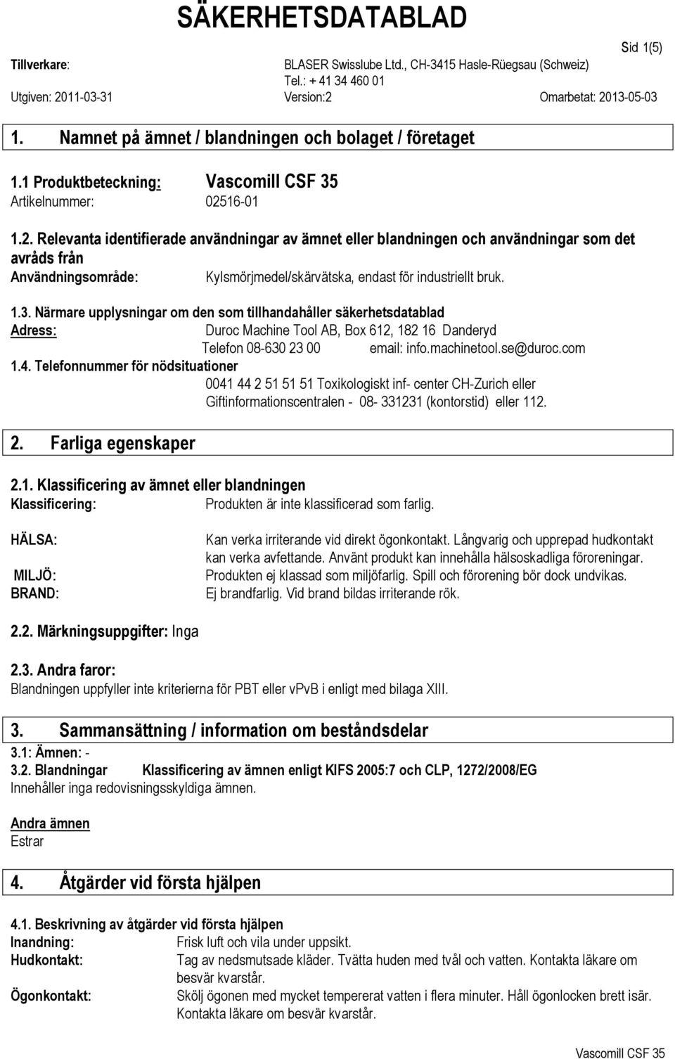 Närmare upplysningar om den som tillhandahåller säkerhetsdatablad Adress: Duroc Machine Tool AB, Box 612, 182 16 Danderyd Telefon 08-630 23 00 email: info.machinetool.se@duroc.com 1.4.