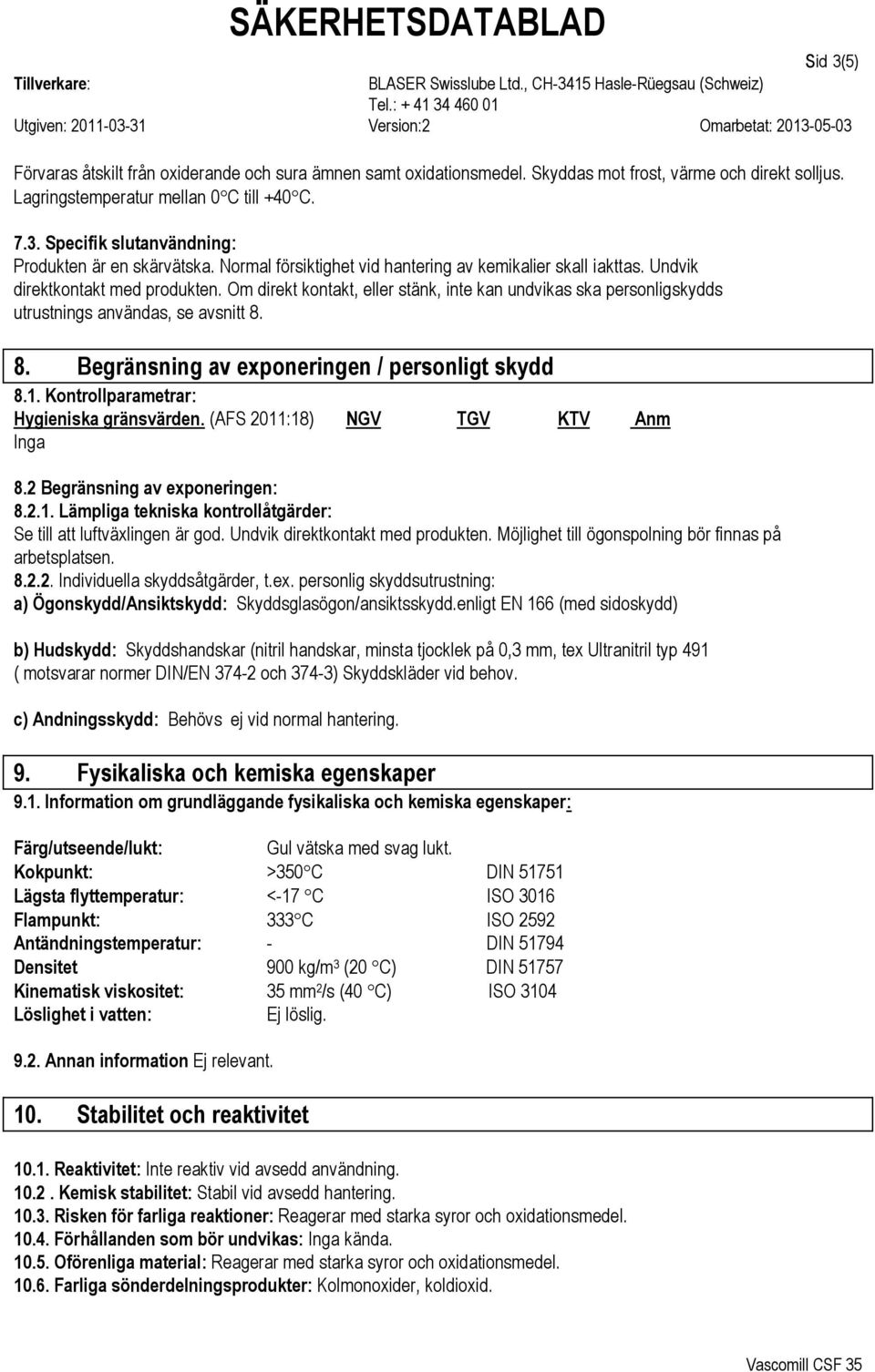 Om direkt kontakt, eller stänk, inte kan undvikas ska personligskydds utrustnings användas, se avsnitt 8. 8. Begränsning av exponeringen / personligt skydd 8.1.