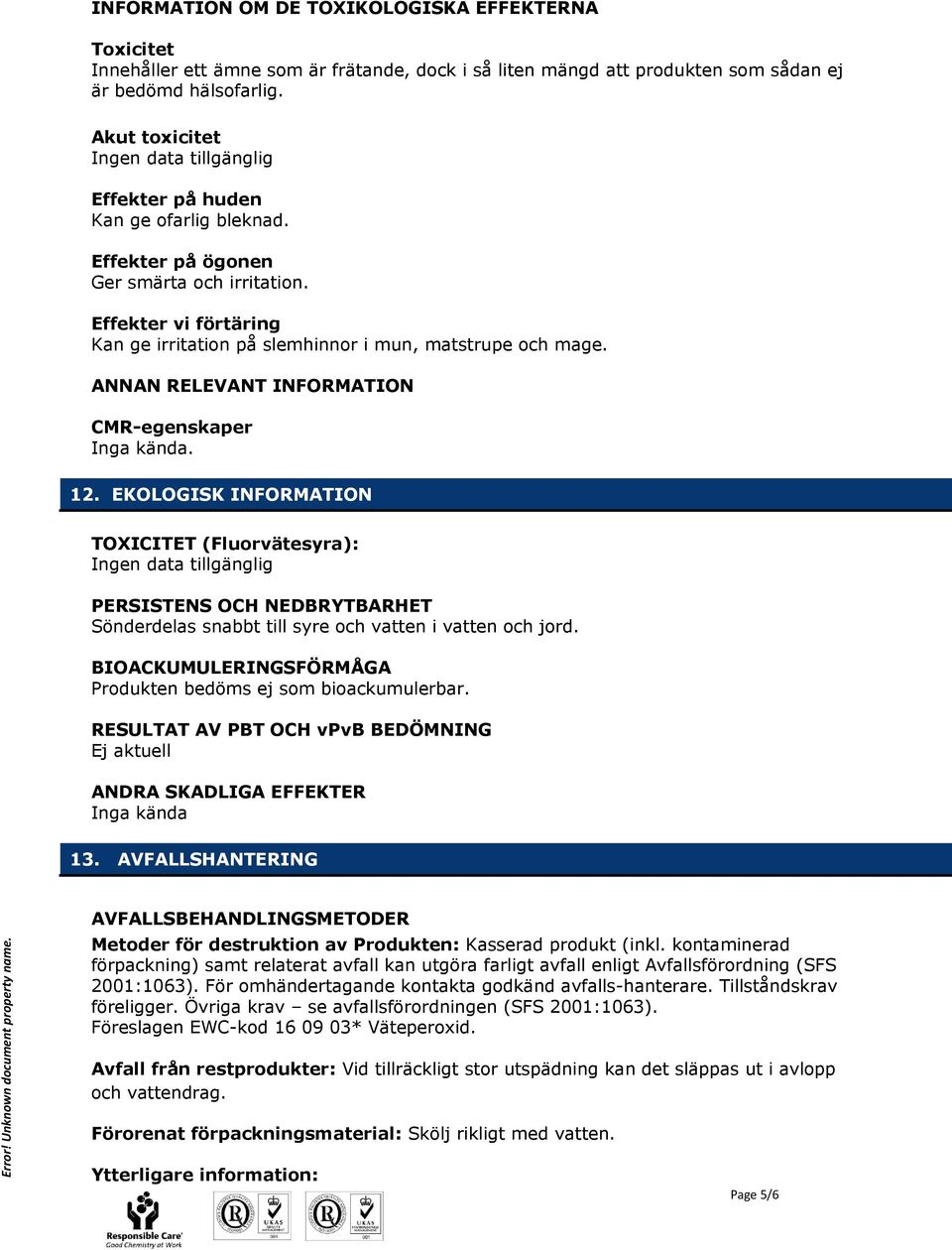 Effekter vi förtäring Kan ge irritation på slemhinnor i mun, matstrupe och mage. ANNAN RELEVANT INFORMATION CMR-egenskaper Inga kända. 12.