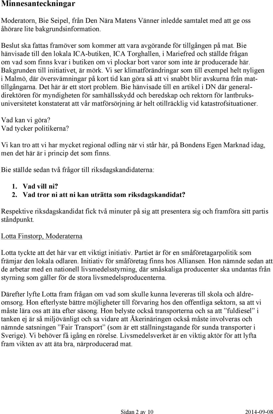 Bie hänvisade till den lokala ICA-butiken, ICA Torghallen, i Mariefred och ställde frågan om vad som finns kvar i butiken om vi plockar bort varor som inte är producerade här.