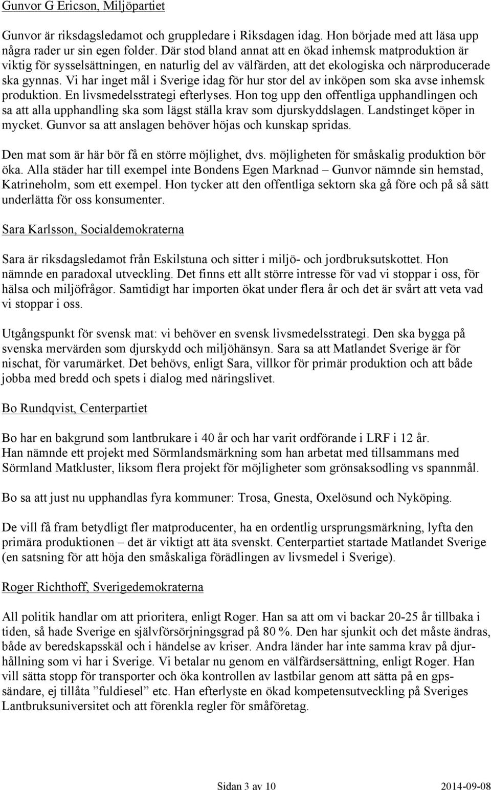 Vi har inget mål i Sverige idag för hur stor del av inköpen som ska avse inhemsk produktion. En livsmedelsstrategi efterlyses.