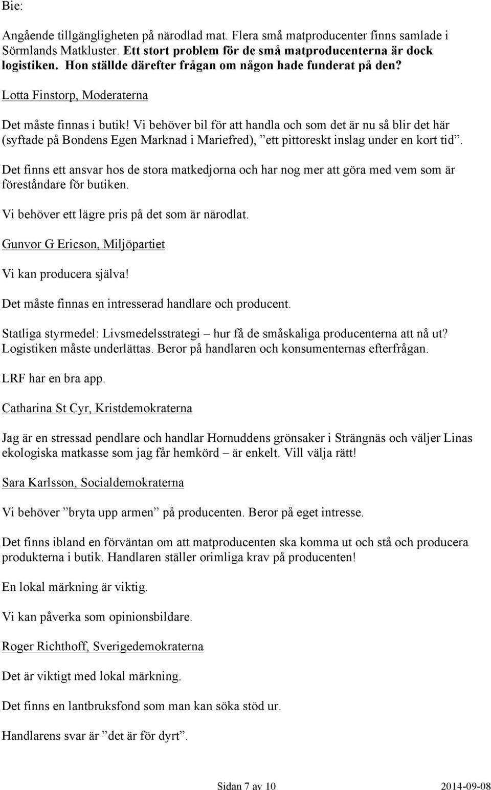 Vi behöver bil för att handla och som det är nu så blir det här (syftade på Bondens Egen Marknad i Mariefred), ett pittoreskt inslag under en kort tid.