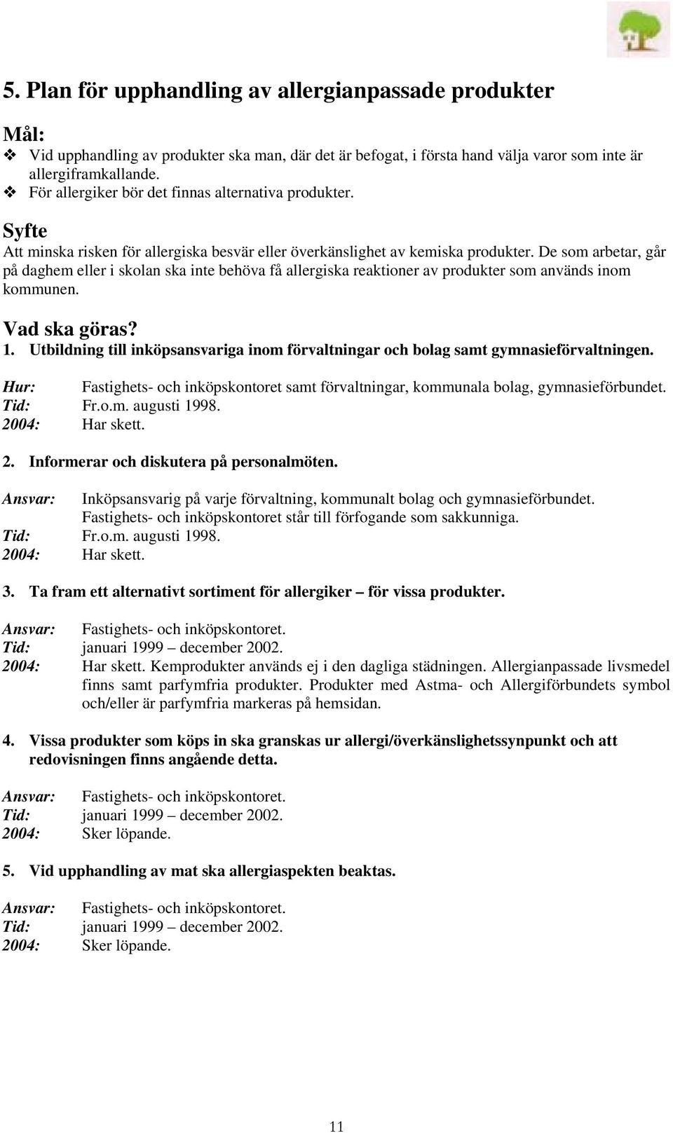 De som arbetar, går på daghem eller i skolan ska inte behöva få allergiska reaktioner av produkter som används inom kommunen. Vad ska göras? 1.