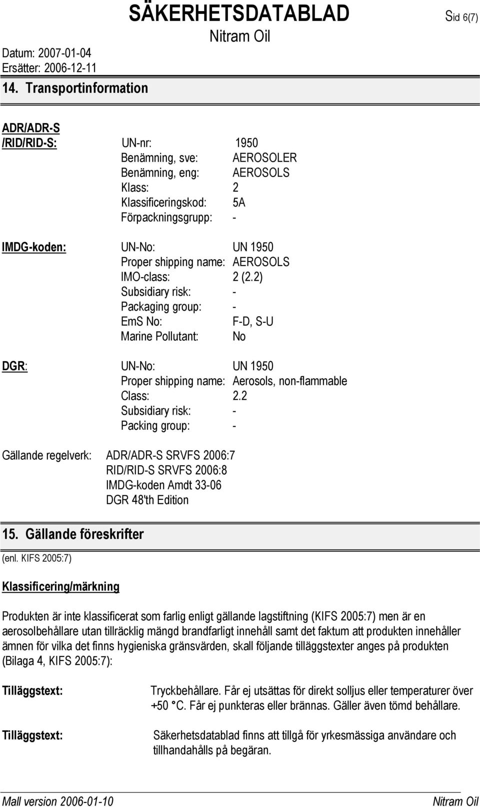 2) Subsidiary risk: - Packaging group: - EmS No: F-D, S-U Marine Pollutant: No DGR: UN-No: UN 1950 Proper shipping name: Aerosols, non-flammable Class: 2.