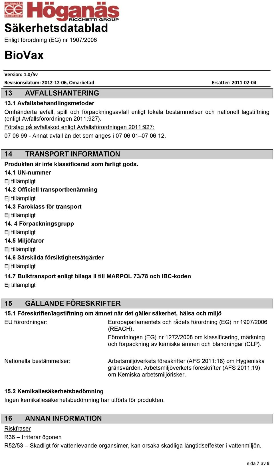 2 Officiell transportbenämning 14.3 Faroklass för transport 14. 4 Förpackningsgrupp 14.5 Miljöfaror 14.6 Särskilda försiktighetsåtgärder 14.