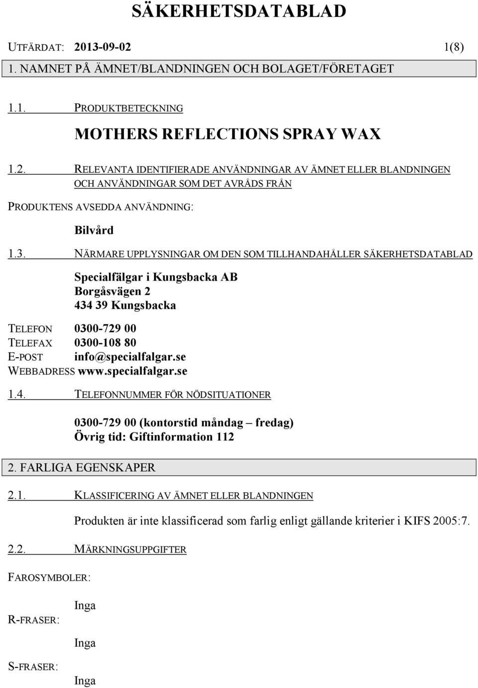 se WEBBADRESS www.specialfalgar.se 1.4. TELEFONNUMMER FÖR NÖDSITUATIONER 0300-729 00 (kontorstid måndag fredag) Övrig tid: Giftinformation 112 2. FARLIGA EGENSKAPER 2.1. KLASSIFICERING AV ÄMNET ELLER BLANDNINGEN Produkten är inte klassificerad som farlig enligt gällande kriterier i KIFS 2005:7.