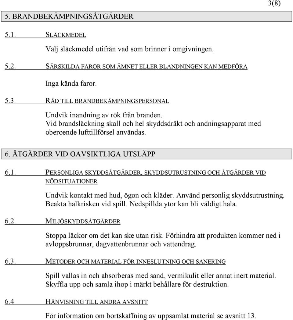 PERSONLIGA SKYDDSÅTGÄRDER, SKYDDSUTRUSTNING OCH ÅTGÄRDER VID NÖDSITUATIONER Undvik kontakt med hud, ögon och kläder. Använd personlig skyddsutrustning. Beakta halkrisken vid spill.