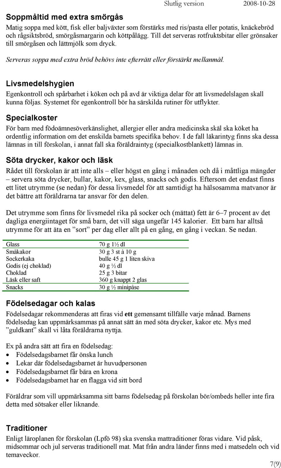 Livsmedelshygien Egenkontroll och spårbarhet i köken och på avd är viktiga delar för att livsmedelslagen skall kunna följas. Systemet för egenkontroll bör ha särskilda rutiner för utflykter.