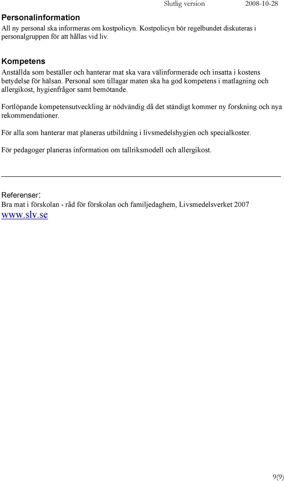 Personal som tillagar maten ska ha god kompetens i matlagning och allergikost, hygienfrågor samt bemötande.