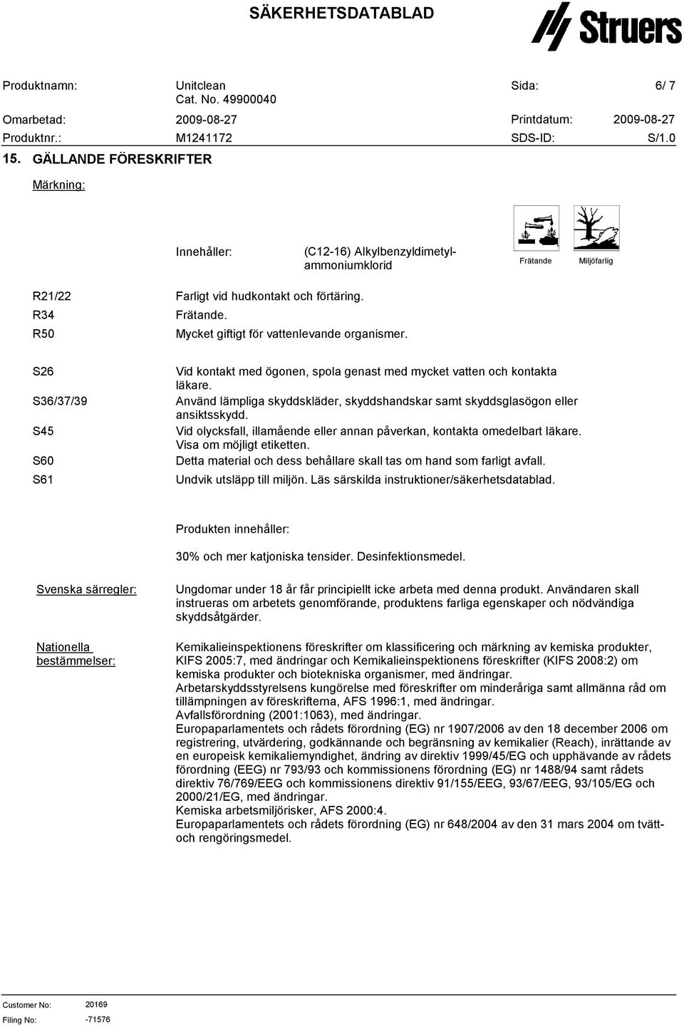 Använd lämpliga skyddskläder, skyddshandskar samt skyddsglasögon eller ansiktsskydd. Vid olycksfall, illamående eller annan påverkan, kontakta omedelbart läkare. Visa om möjligt etiketten.