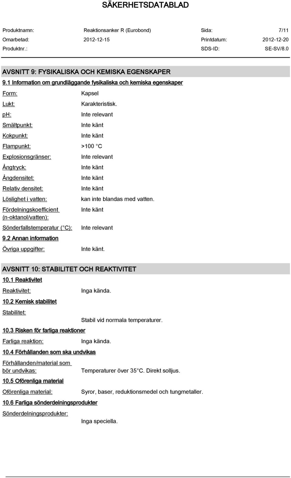 2 Annan information Övriga uppgifter: Inte relevant kan inte blandas med vatten. Inte relevant. AVSNITT 10: STABILITET OCH REAKTIVITET 10.1 Reaktivitet Reaktivitet: 10.