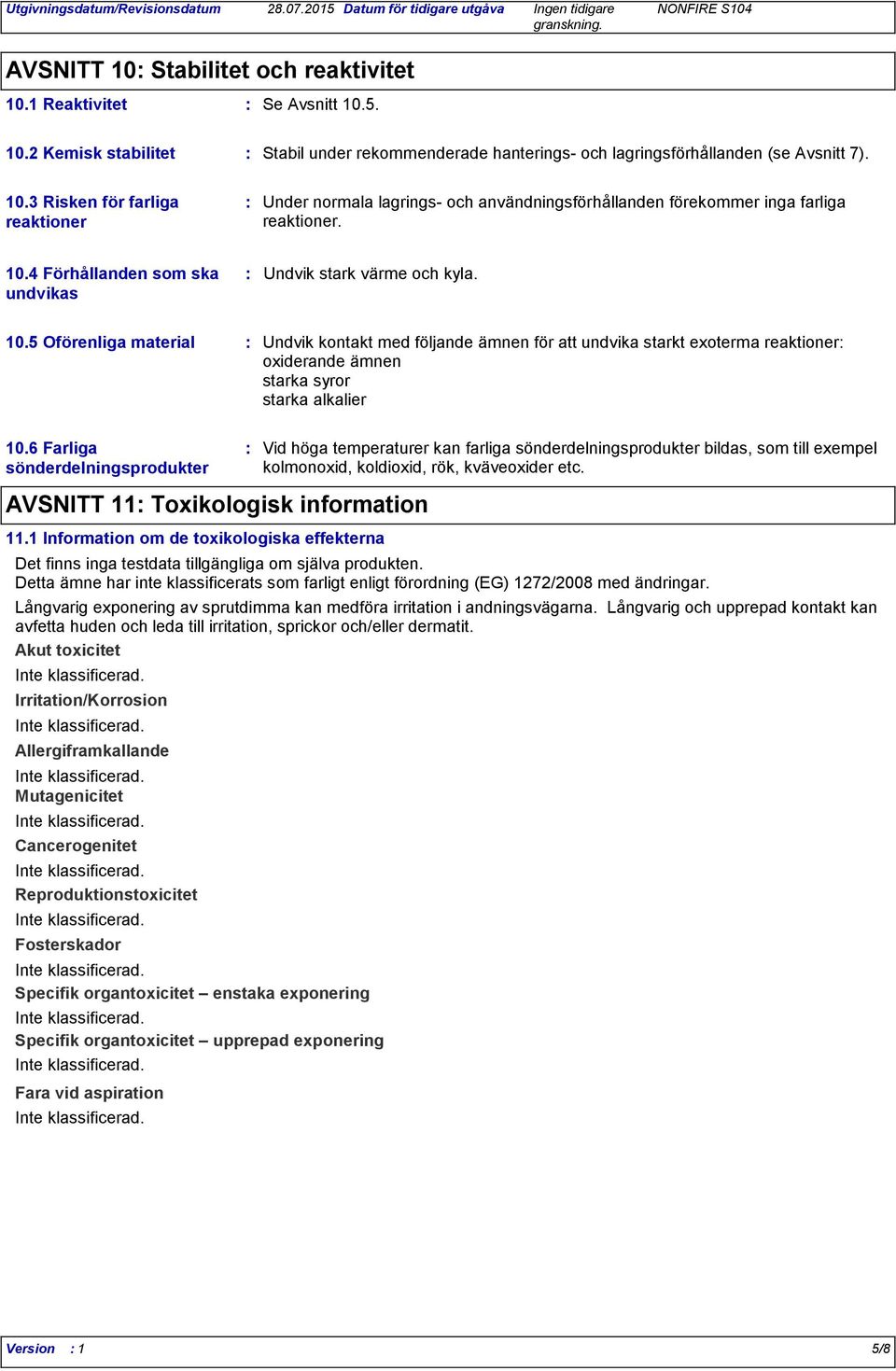 5 Oförenliga material Undvik kontakt med följande ämnen för att undvika starkt exoterma reaktioner oxiderande ämnen starka syror starka alkalier 10.