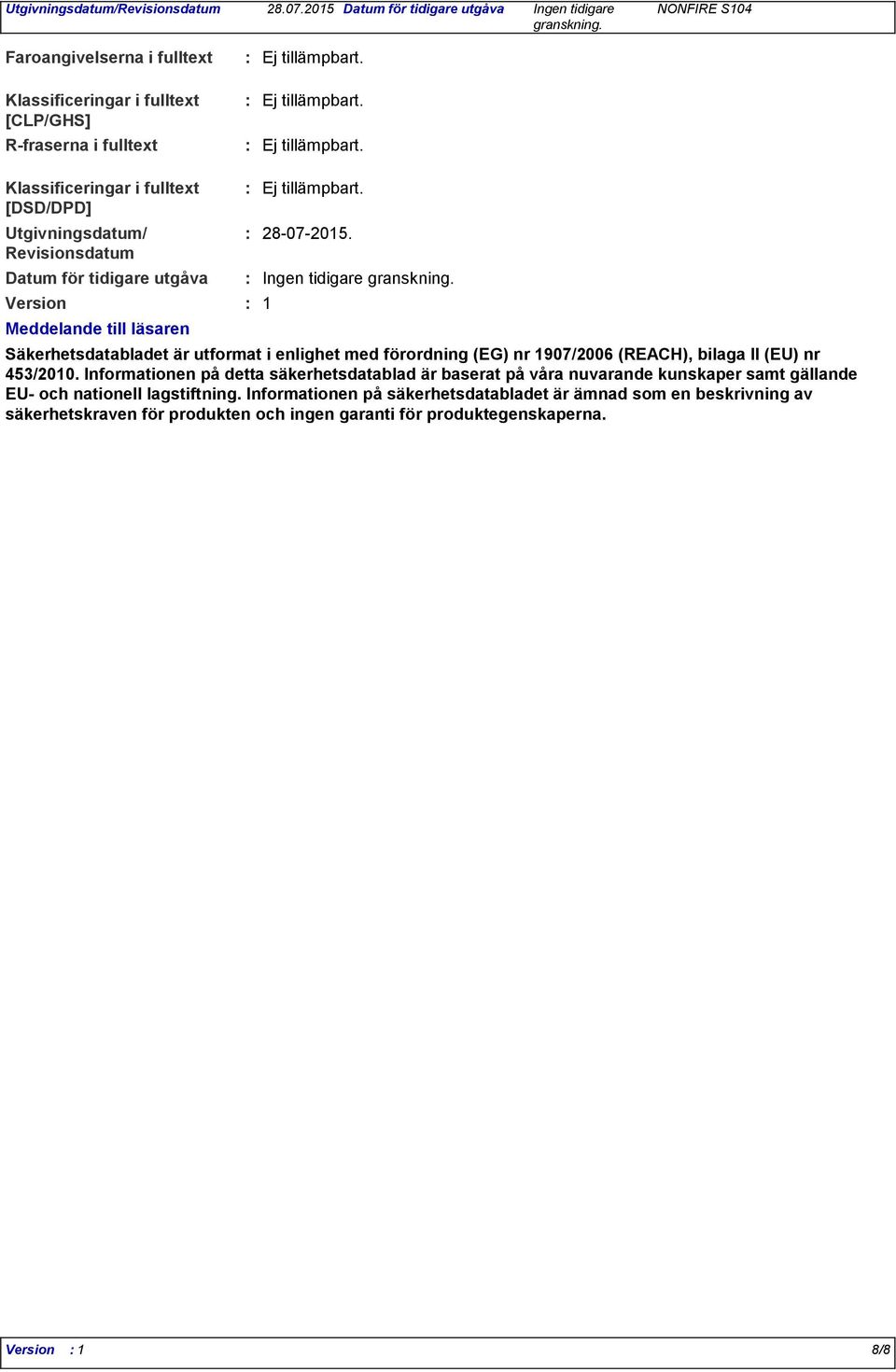 1 Säkerhetsdatabladet är utformat i enlighet med förordning (EG) nr 1907/2006 (REACH), bilaga II (EU) nr 453/2010.