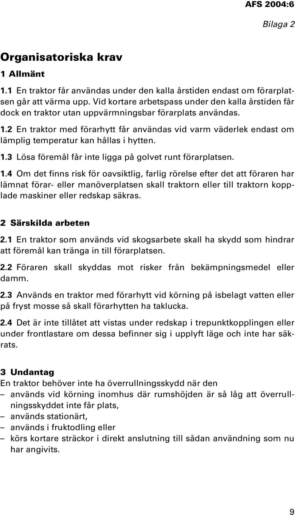 2 En traktor med förarhytt får användas vid varm väderlek endast om lämplig temperatur kan hållas i hytten. 1.