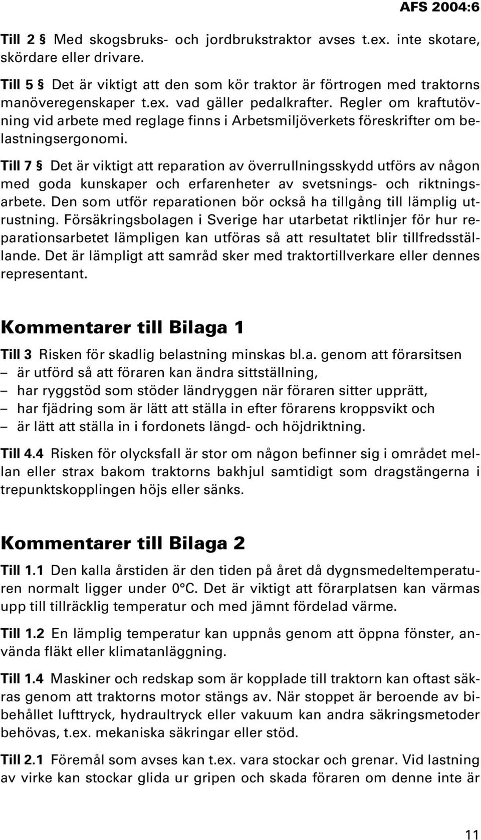 Till 7 Det är viktigt att reparation av överrullningsskydd utförs av någon med goda kunskaper och erfarenheter av svetsnings- och riktningsarbete.