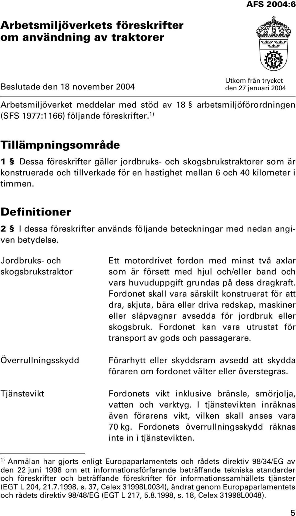 Definitioner 2 I dessa föreskrifter används följande beteckningar med nedan angiven betydelse.