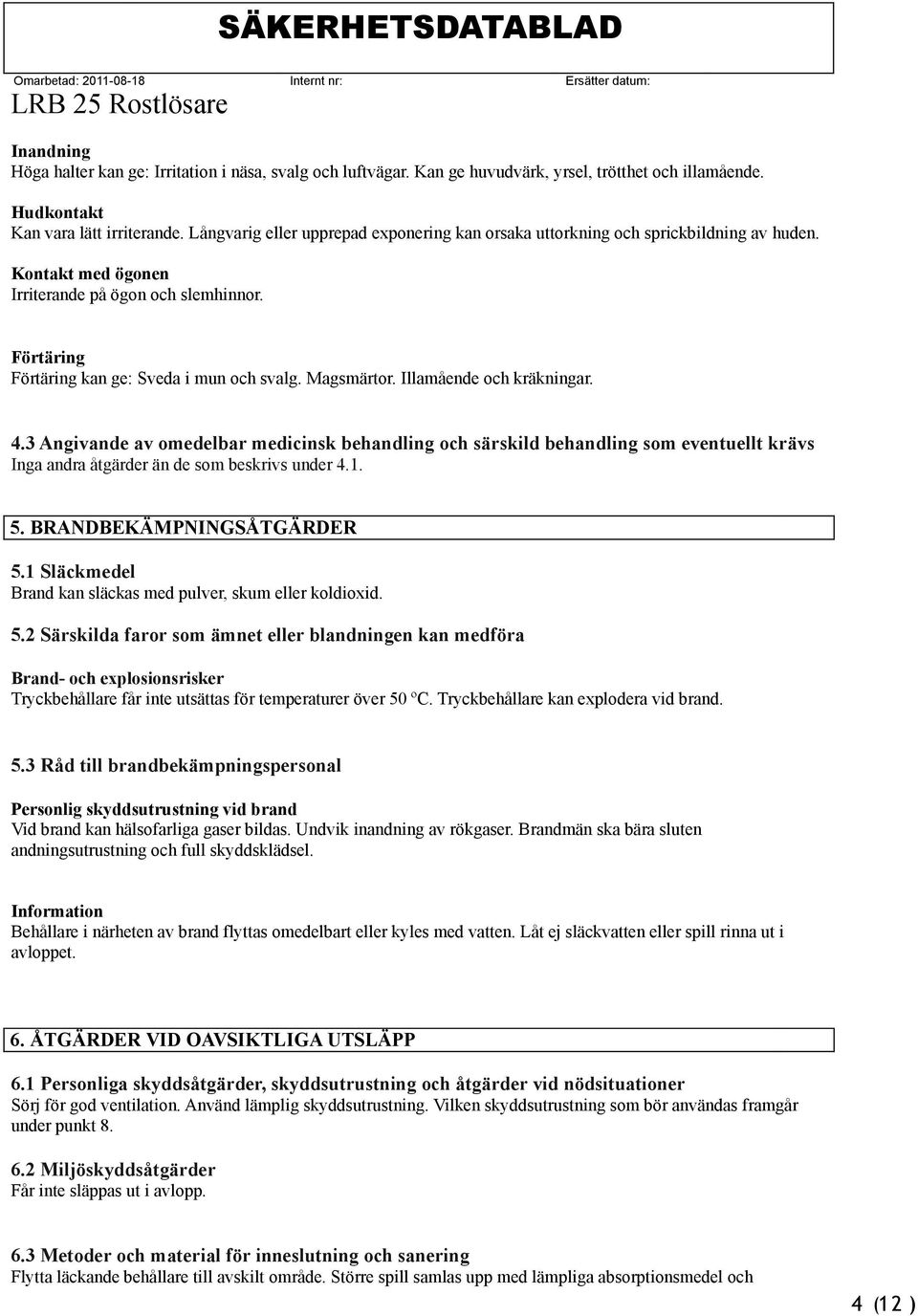 Magsmärtor. Illamående och kräkningar. 4.3 Angivande av omedelbar medicinsk behandling och särskild behandling som eventuellt krävs Inga andra åtgärder än de som beskrivs under 4.1. 5.