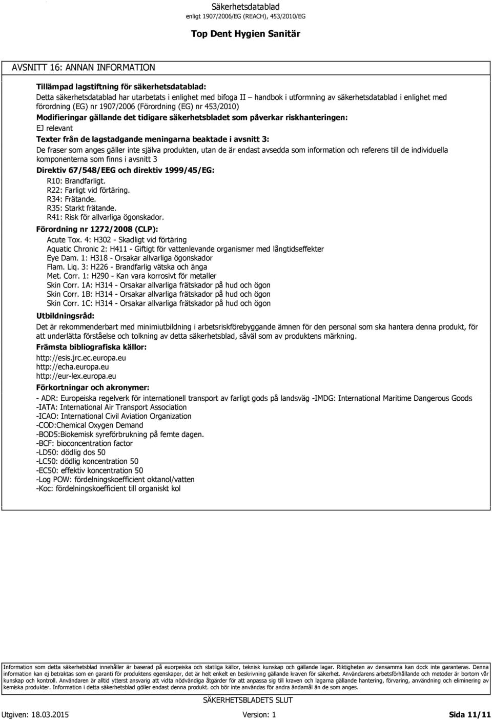 3: De fraser som anges gäller inte själva produkten, utan de är endast avsedda som information och referens till de individuella komponenterna som finns i avsnitt 3 Direktiv 67/548/EEG och direktiv