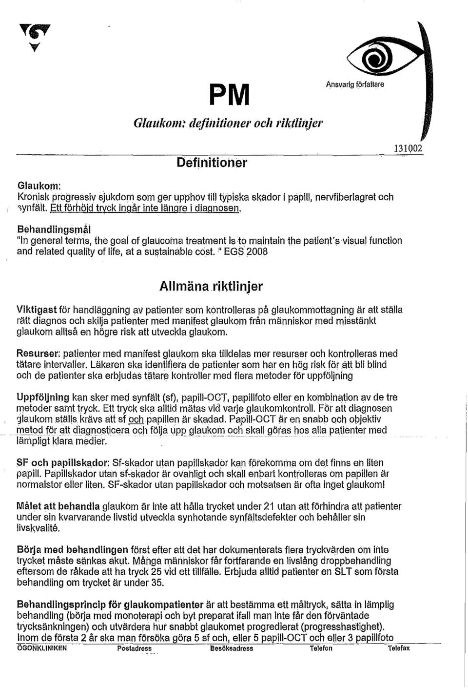 Behandlingsmål "In general terms, the goai of glaucoma treatmentistö m<=jintain the patient'svisual tunetlon and related qua Iily of Iife, at a sulitainable cost.