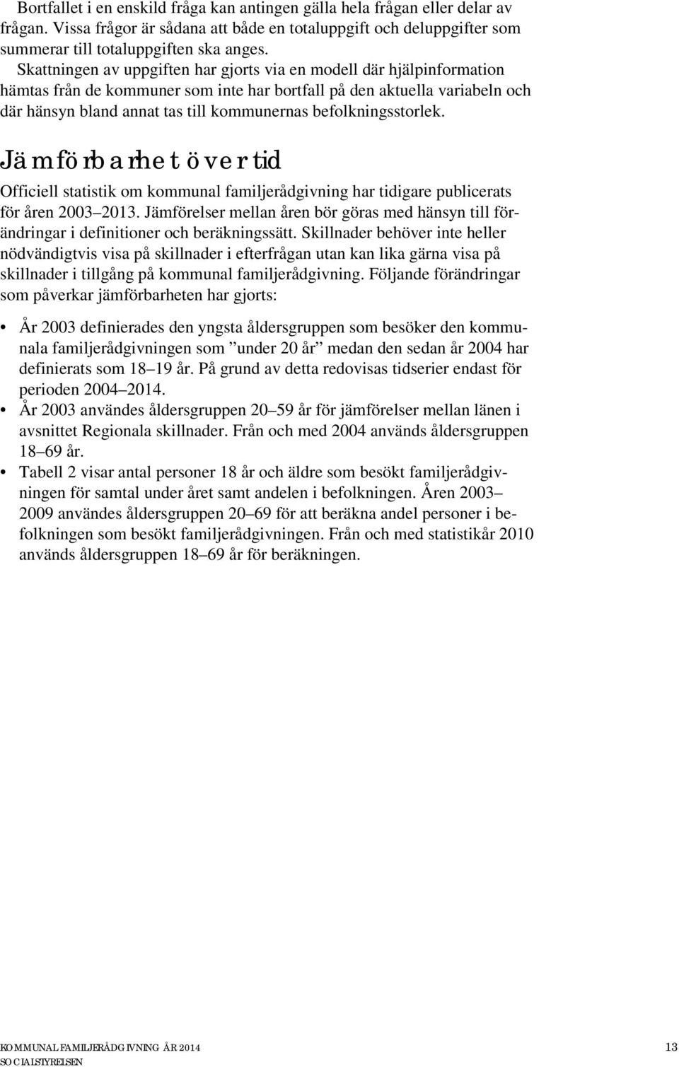 befolkningsstorlek. Jämförbarhet över tid Officiell statistik om kommunal familjerådgivning har tidigare publicerats för åren 2003 2013.