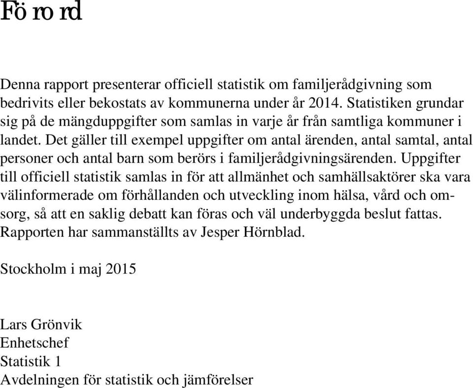 Det gäller till exempel uppgifter om, samtal, personer och barn som berörs i familjerådgivnings.