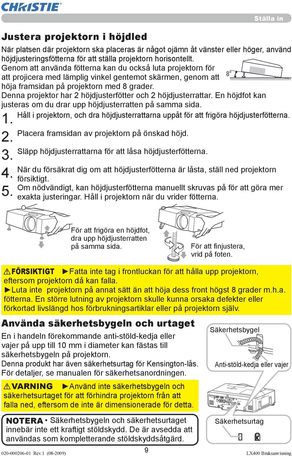 Denna projektor har 2 höjdjusterfötter och 2 höjdjusterrattar. En höjdfot kan justeras om du drar upp höjdjusterratten på samma sida.