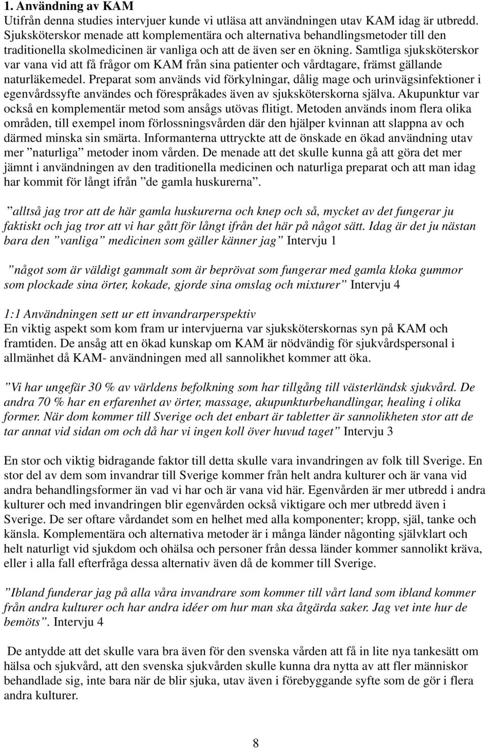 Samtliga sjuksköterskor var vana vid att få frågor om KAM från sina patienter och vårdtagare, främst gällande naturläkemedel.