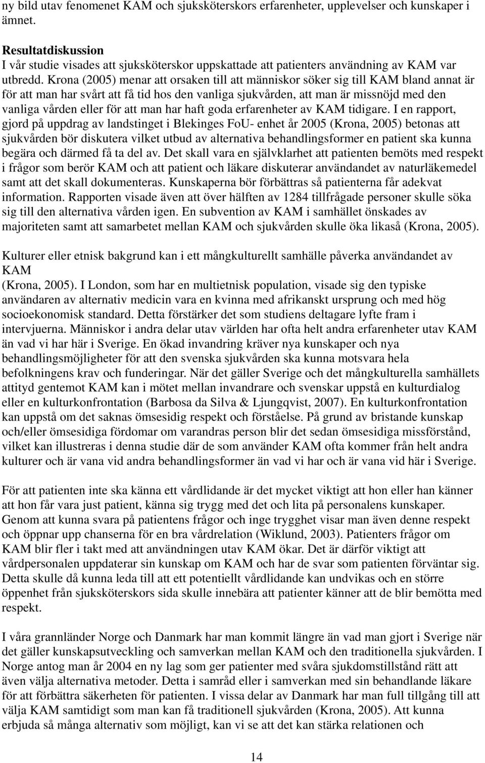 Krona (2005) menar att orsaken till att människor söker sig till KAM bland annat är för att man har svårt att få tid hos den vanliga sjukvården, att man är missnöjd med den vanliga vården eller för