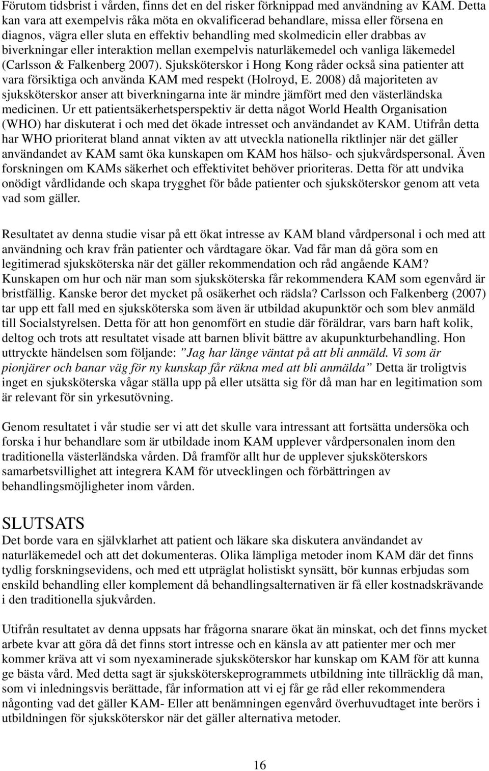 interaktion mellan exempelvis naturläkemedel och vanliga läkemedel (Carlsson & Falkenberg 2007).