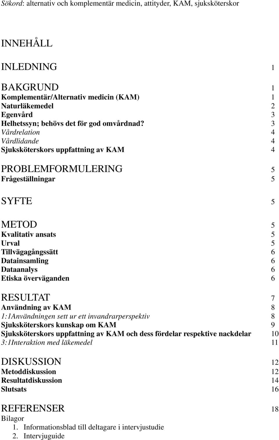 3 Vårdrelation 4 Vårdlidande 4 Sjuksköterskors uppfattning av KAM 4 PROBLEMFORMULERING 5 Frågeställningar 5 SYFTE 5 METOD 5 Kvalitativ ansats 5 Urval 5 Tillvägagångssätt 6 Datainsamling 6 Dataanalys