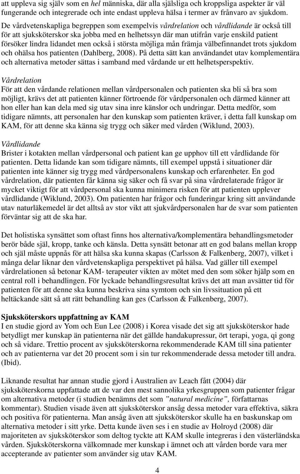 lidandet men också i största möjliga mån främja välbefinnandet trots sjukdom och ohälsa hos patienten (Dahlberg, 2008).