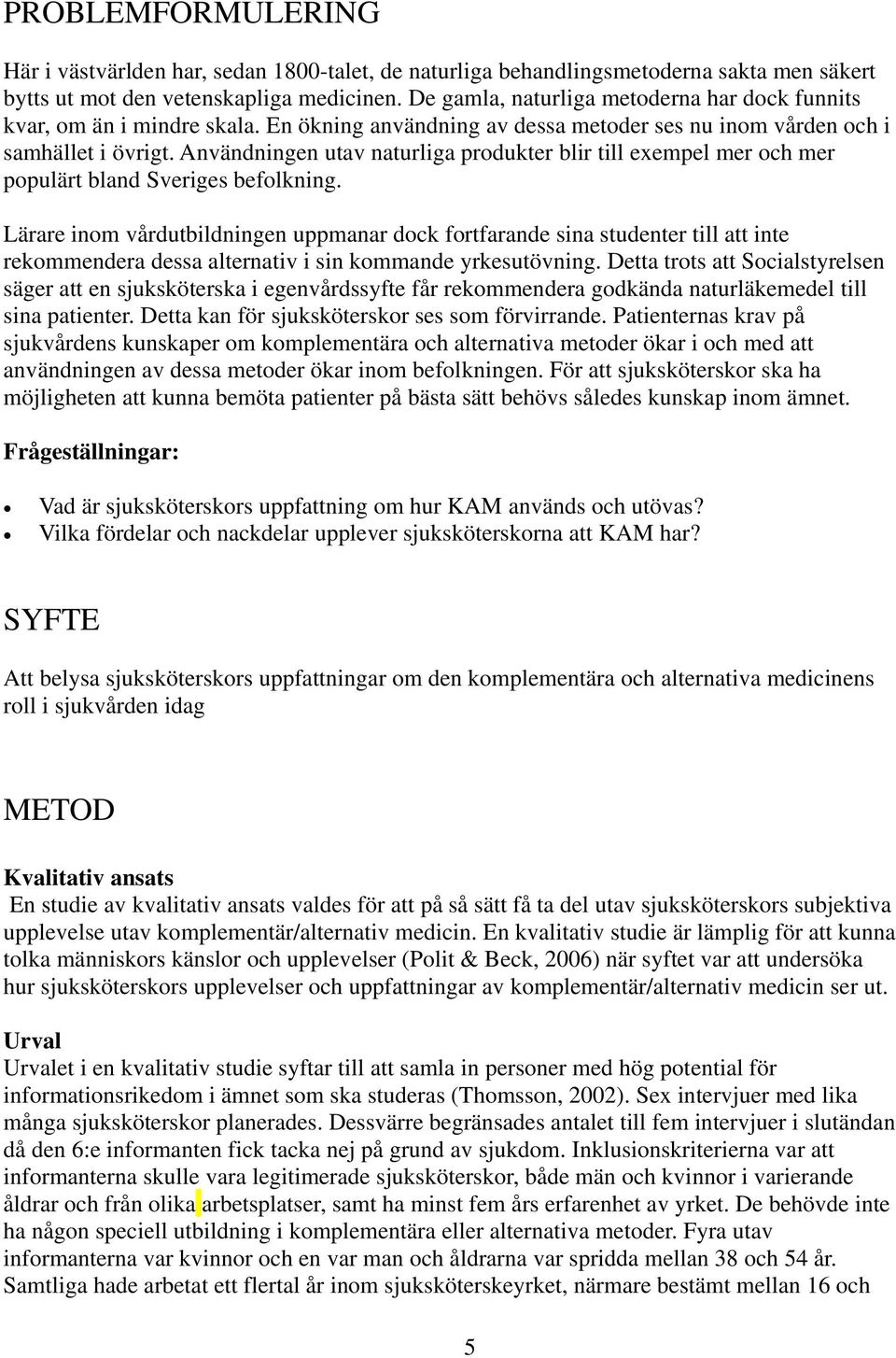 Användningen utav naturliga produkter blir till exempel mer och mer populärt bland Sveriges befolkning.