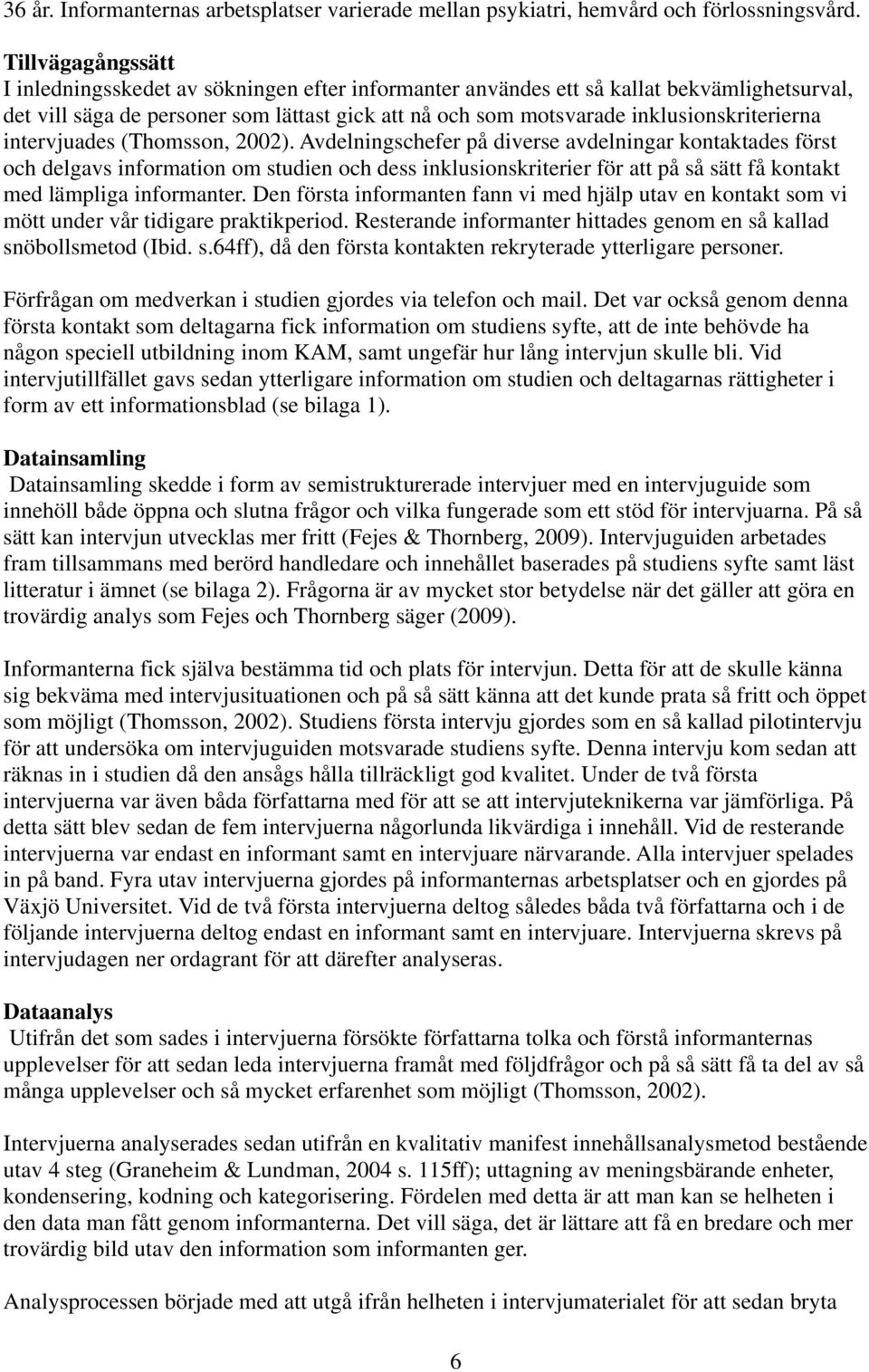 inklusionskriterierna intervjuades (Thomsson, 2002).