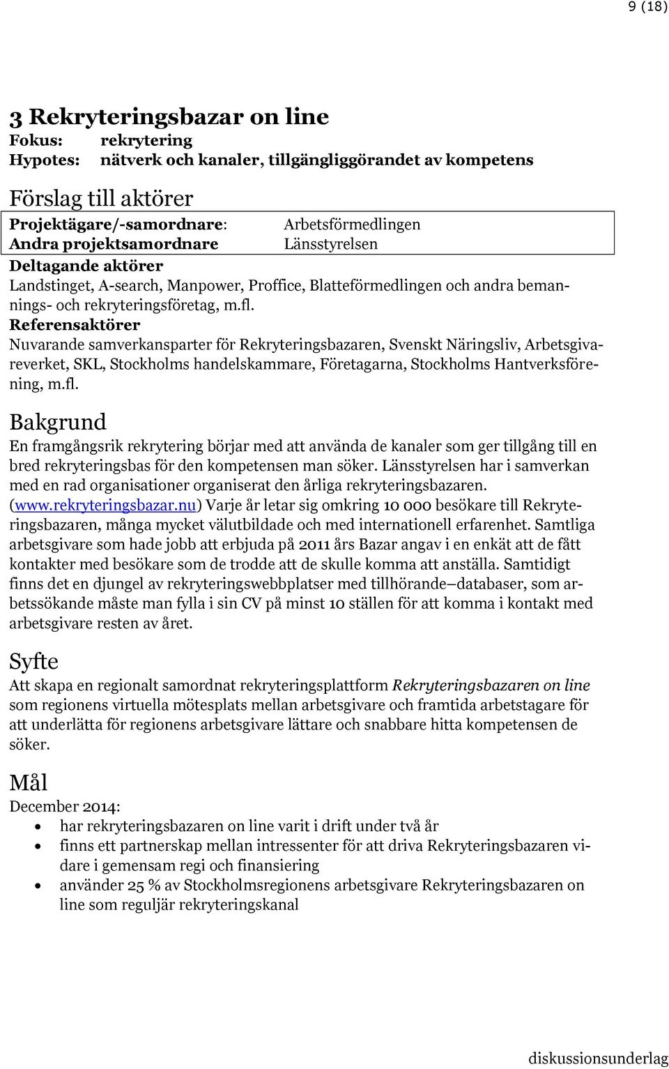 Referensaktörer Nuvarande samverkansparter för Rekryteringsbazaren, Svenskt Näringsliv, Arbetsgivareverket, SKL, Stockholms handelskammare, Företagarna, Stockholms Hantverksförening, m.fl.